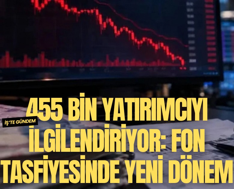455 bin yatırımcıyı ilgilendiriyor: Fon tasfiyesinde yeni dönem