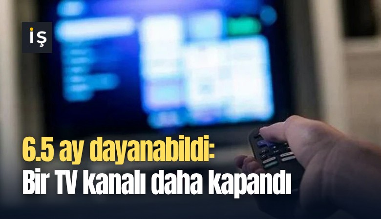 6.5 ay dayanabildi: Bir TV kanalı daha kapandı