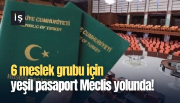 6 meslek grubu için yeşil pasaport Meclis yolunda!