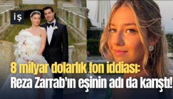 8 milyar dolarlık fon iddiası: Reza Zarrab'ın eşinin adı da karıştı!