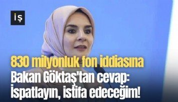 830 milyonluk fon iddiasına Bakan Göktaş'tan cevap: İspatlayın, istifa edeceğim!