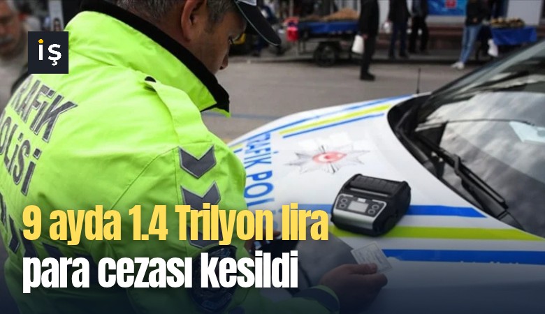 9 ayda 1.4 Trilyon lira para cezası kesildi
