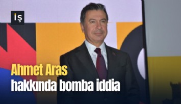 Ahmet Aras hakkında bomba iddia