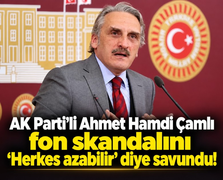 Ak Parti'li Ahmet Hamdi Çamlı fon skandalını 'Herkes azabilir' diye savundu!
