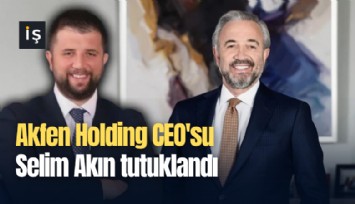 Akfen Holding CEO'su Selim Akın tutuklandı