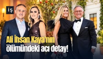 Ali İhsan Kaya'nın ölümündeki acı detay!