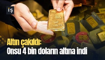 Altın çakıldı: Onsu 4 bin doların altına indi