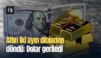 Altın iki ayın dibinden döndü: Dolar geriledi