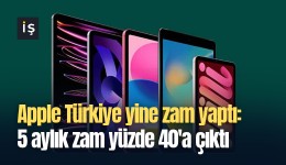Apple Türkiye yine zam yaptı: 5 aylık zam yüzde 40'a çıktı