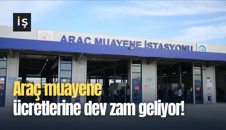 Araç muayene ücretlerine dev zam geliyor!