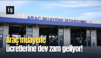 Araç muayene ücretlerine dev zam geliyor!