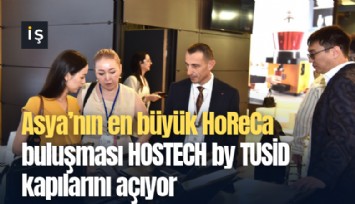 Asya’nın en büyük HoReCa buluşması HOSTECH by TUSİD kapılarını açıyor