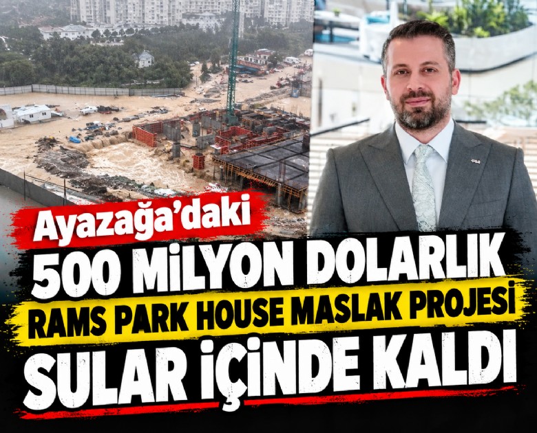 Ayazağa'daki 500 milyon dolarlık Rams Park House Maslak Projesi sular içinde kaldı