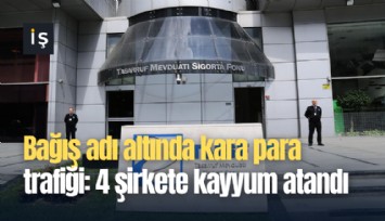 Bağış adı altında kara para trafiği: 4 şirkete kayyum atandı