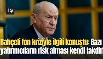 Bahçeli fon kriziyle ilgili konuştu: Bazı yatırımcıların risk alması kendi takdiri
