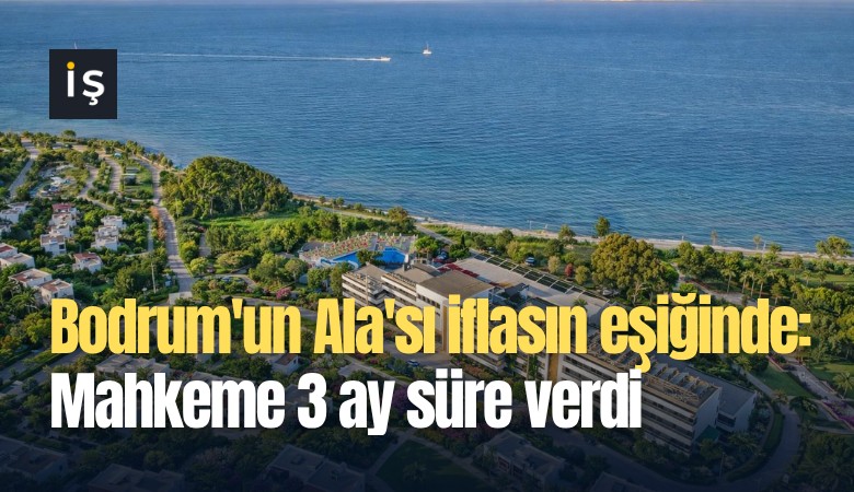 Bodrum'un Ala'sı iflasın eşiğinde: Mahkeme 3 ay süre verdi
