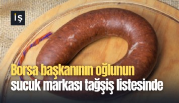 Borsa başkanının oğlunun sucuk markası tağşiş listesinde