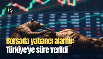 Borsada yabancı alarmı: Türkiye'ye süre verildi