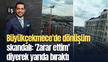 Büyükçekmece'de dönüşüm skandalı: 'Zarar ettim' diyerek yarıda bıraktı