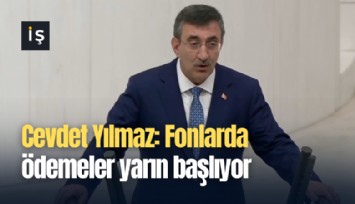 Cevdet Yılmaz: Fonlarda ödemeler yarın başlıyor
