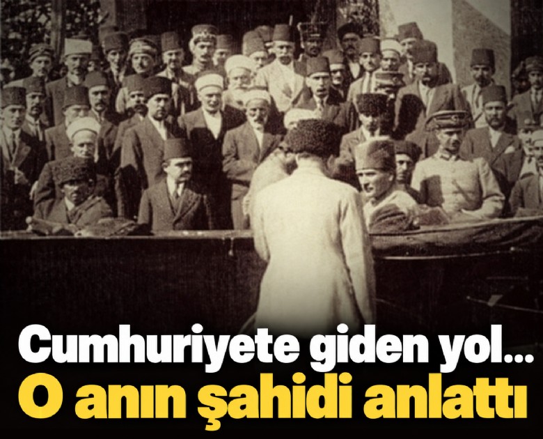 Cumhuriyete giden yol... O anın şahidi anlattı