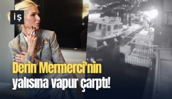 Derin Mermerci'nin yalısına vapur çarptı!