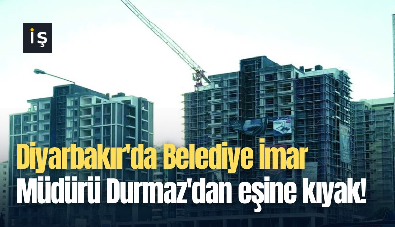 Diyarbakır'da Belediye İmar Müdürü Durmaz'dan eşine kıyak!