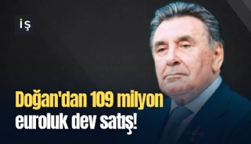 Doğan'dan 109 milyon euroluk dev satış!