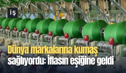 Dünya markalarına kumaş sağlıyordu: İflasın eşiğine geldi