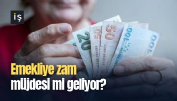 Emekliye zam müjdesi mi geliyor?