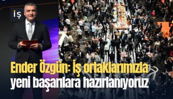 Ender Özgün: İş ortaklarımızla yeni başarılara hazırlanıyoruz