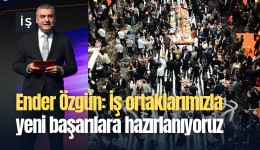 Ender Özgün: İş ortaklarımızla yeni başarılara hazırlanıyoruz