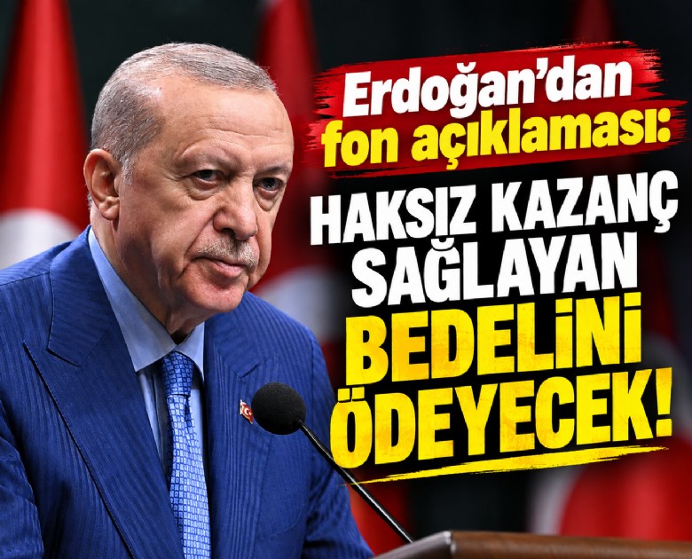 Erdoğan'dan fon açıklaması: Haksız kazanç sağlayan bedelini ödeyecek!