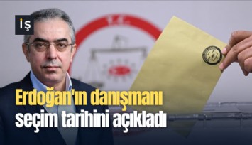 Erdoğan'ın danışmanı seçim tarihini açıkladı