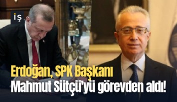 Erdoğan, SPK Başkanı Mahmut Sütçü'yü görevden aldı!