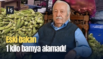 Eski bakan 1 kilo bamya alamadı!