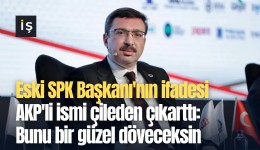Eski SPK Başkanı'nın ifadesi AKP'li ismi çileden çıkarttı: Bunu bir güzel döveceksin