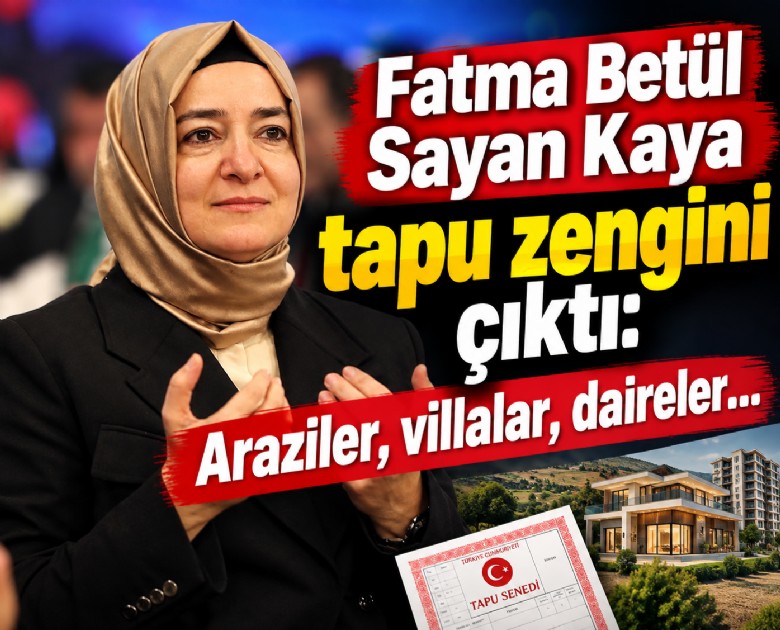 Fatma Betül Sayan Kaya tapu zengini çıktı: Araziler, villalar, daireler...