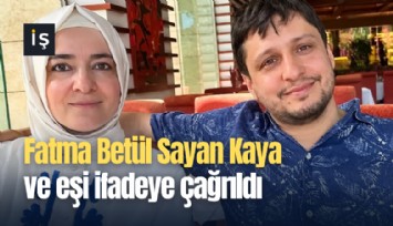 Fatma Betül Sayan Kaya ve eşi ifadeye çağrıldı