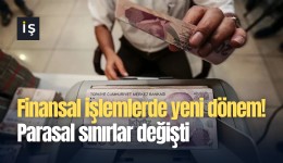 Finansal işlemlerde yeni dönem! Parasal sınırlar değişti