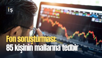Fon soruşturması: 85 kişinin mallarına tedbir