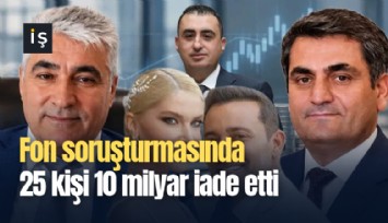 Fon soruşturmasında 25 kişi 10 milyar iade etti