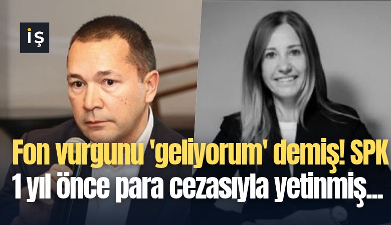 Fon vurgunu 'geliyorum' demiş! SPK 1 yıl önce para cezasıyla yetinmiş...