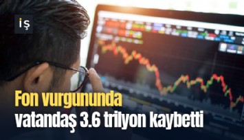 Fon vurgununda vatandaş 3.6 trilyon kaybetti