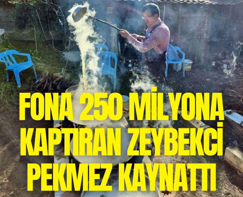 Fona 250 milyona kaptıran Nihat Zeybekci pekmez kaynattı