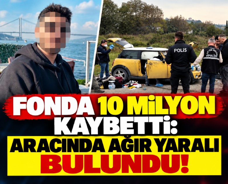 Fonda 10 milyon kaybetti: Aracında ağır yaralı bulundu!