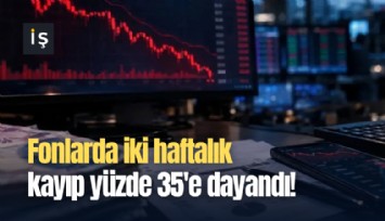 Fonlarda iki haftalık kayıp yüzde 35'e dayandı!