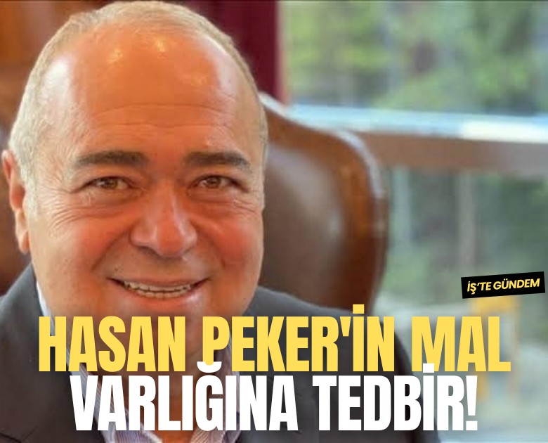 Hasan Peker'in mal varlığına tedbir!