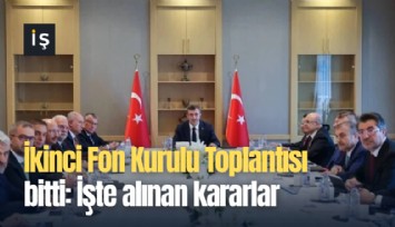 İkinci Fon Kurulu Toplantısı bitti: İşte alınan kararlar