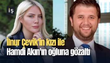 İlnur Çevik'in kızı ile Hamdi Akın'ın oğluna gözaltı